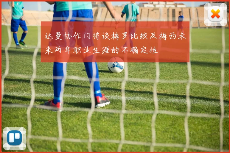 达曼协作门将谈梅罗比较及梅西未来两年职业生涯的不确定性